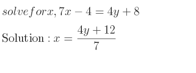 The answer to solve for x,7x-4=4y+8 is x=(4y+12)/7